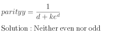 The parity y= 1/(d+ke^d) is Neither even nor odd